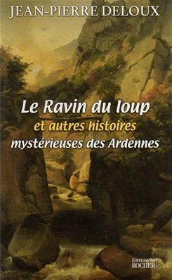 Le ravin du loup et autres histoires mystérieuses des Ardennes, Jean Pierre Deloux