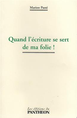 Quand l'écriture se sert de ma folie !, Marion Pasté