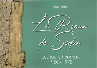 Le roman de Sedan , les jours heureux 1950-1975,Jacques Bonfils