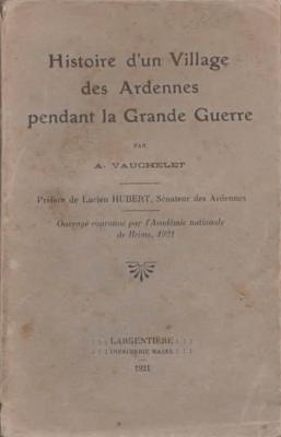 Histoire d'un village des Ardennes pendant la Grande Guerre, A. Vauchelet