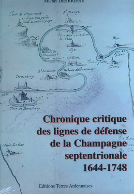 Chronique critique des lignes de défense de la Champagne septentrionale 1644.1748, Michel Desbrières