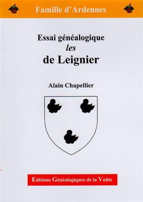 Famille d'Ardennes : Essai généalogique les De LEIGNIER,Alain Chapellier