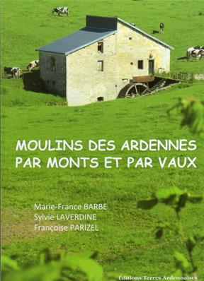 Moulins des Ardennes par monts et par vaux, Marie France Barbe, Sylvie Laverdine, Françoise Parizel