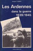 Les Ardennes dans la guerre 1939/1945 / Jacques Vadon