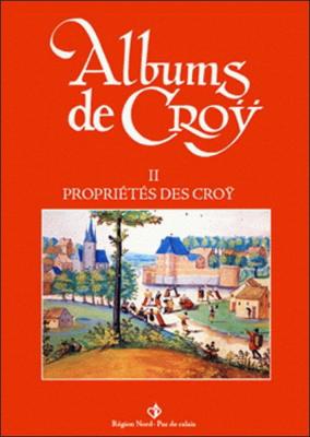 Albums de Croÿ tome 2, propriétés des Croÿ