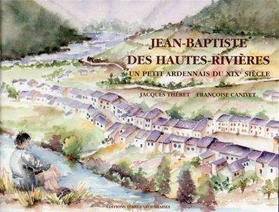 Jean Baptiste des Hautes Rivières, un petit Ardennais du XIX eme siècle, Jacques Theret