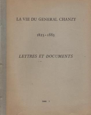 La vie du Général Chanzy , lettres et documents tome 1