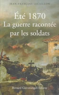 Eté 1870 la guerre racontée par les soldats, Jean François Lecaillon