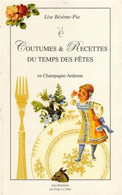 Coutumes et recettes du temps des fêtes en Champagne Ardenne, Lise Bésème Pia