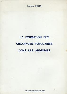 La formation des croyances populaires dans les Ardennes, François Roger