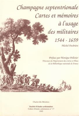 Champagne septentrionale Cartes et mémoires à l'usage des militaires 1544-1659, Michel Desbrières