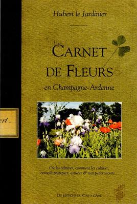 Carnet de fleurs en Champagne- Ardennes, Hubert le Jardinier