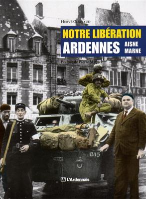 Notre libération Ardennes Aisne Marne,Hervé Chabaud