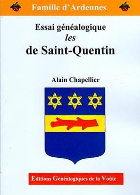 Famille d'Ardennes : Essai généalogique Les de SAINT QUENTIN / Alain Chapellier