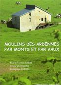 Moulins des Ardennes par monts et par vaux, Marie France Barbe, Sylvie Laverdine, Franoise Parizel