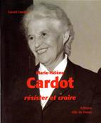 Marie Hélène Cardot, résister et croire,Gérald Dardart