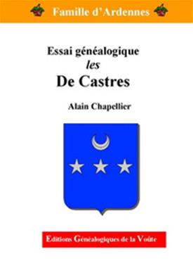 Famille d'Ardennes : Essai généalogique : De CASTRES/ Alain Chapellier