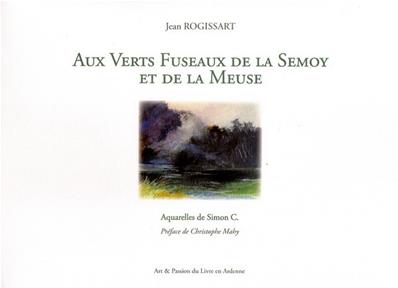 Aux verts fuseaux de la Semoy et de la Meuse, Jean Rogissart