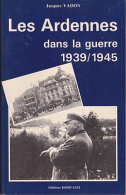 Les Ardennes dans la guerre 1939/1945 / Jacques Vadon