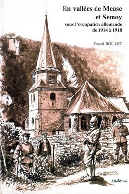 En vallées de Meuse et Semoy sous l'occupation allemande de 1914 à 1918 / Pascal Boillet