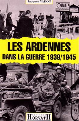 Les Ardennes dans la guerre 1939/1945 / Jacques Vadon