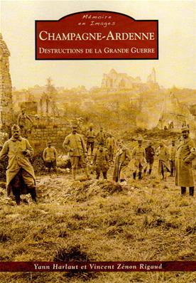 Champagne Ardenne destructions de la Grande Guerre,Yann Harlaut , Vincent Zénon Rigaud